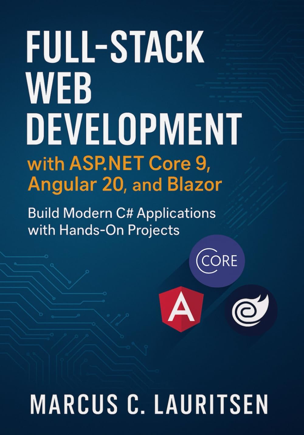 Full-Stack Web Development with ASP.NET Core 9, Angular 20, and Blazor: Build Modern C# Applications with Hands-On Projects