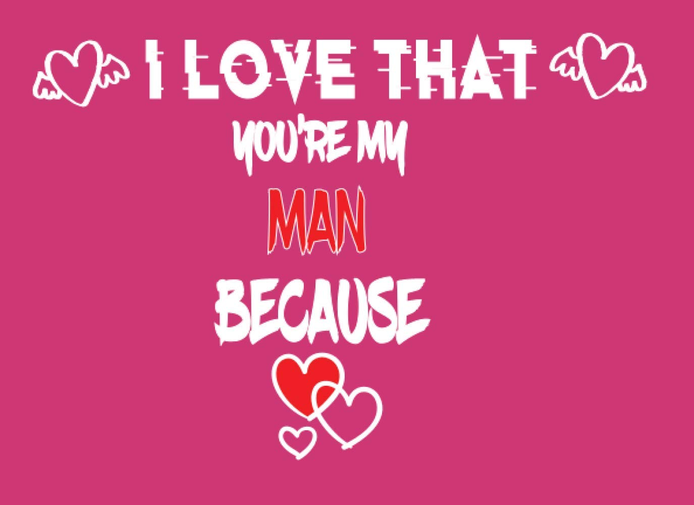 I Love That You're My MAN Because: Perfect Gift/Present for any occasion. Valentine's day, Appreciation, Retirement, Year End, ... Anniversary, Father's Day, Mother's Day... 8.25 x 6 in