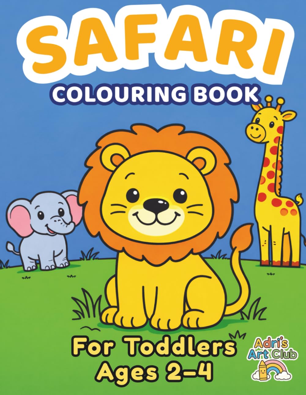 Safari Colouring Book for Toddlers Ages 2–4: Cute and Simple Safari Animals for Little Kids