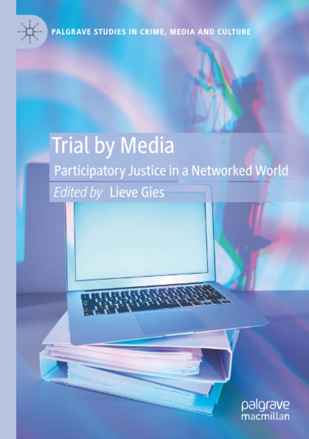 Trial by Media: Participatory Justice in a Networked World (Palgrave Studies in Crime, Media and Culture)