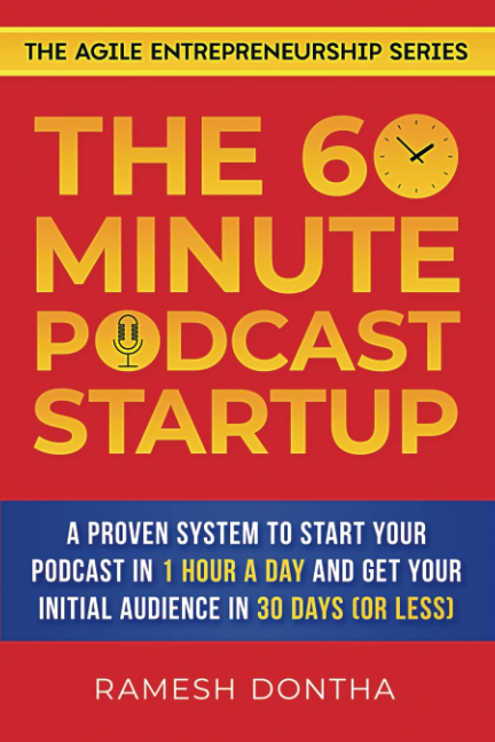 The 60-Minute Podcast Startup: A Proven System to Start Your Podcast in 1 Hour a Day and Get Your Initial Audience in 30 Days (or Less): 3 (The Agile Entrepreneurship Series)