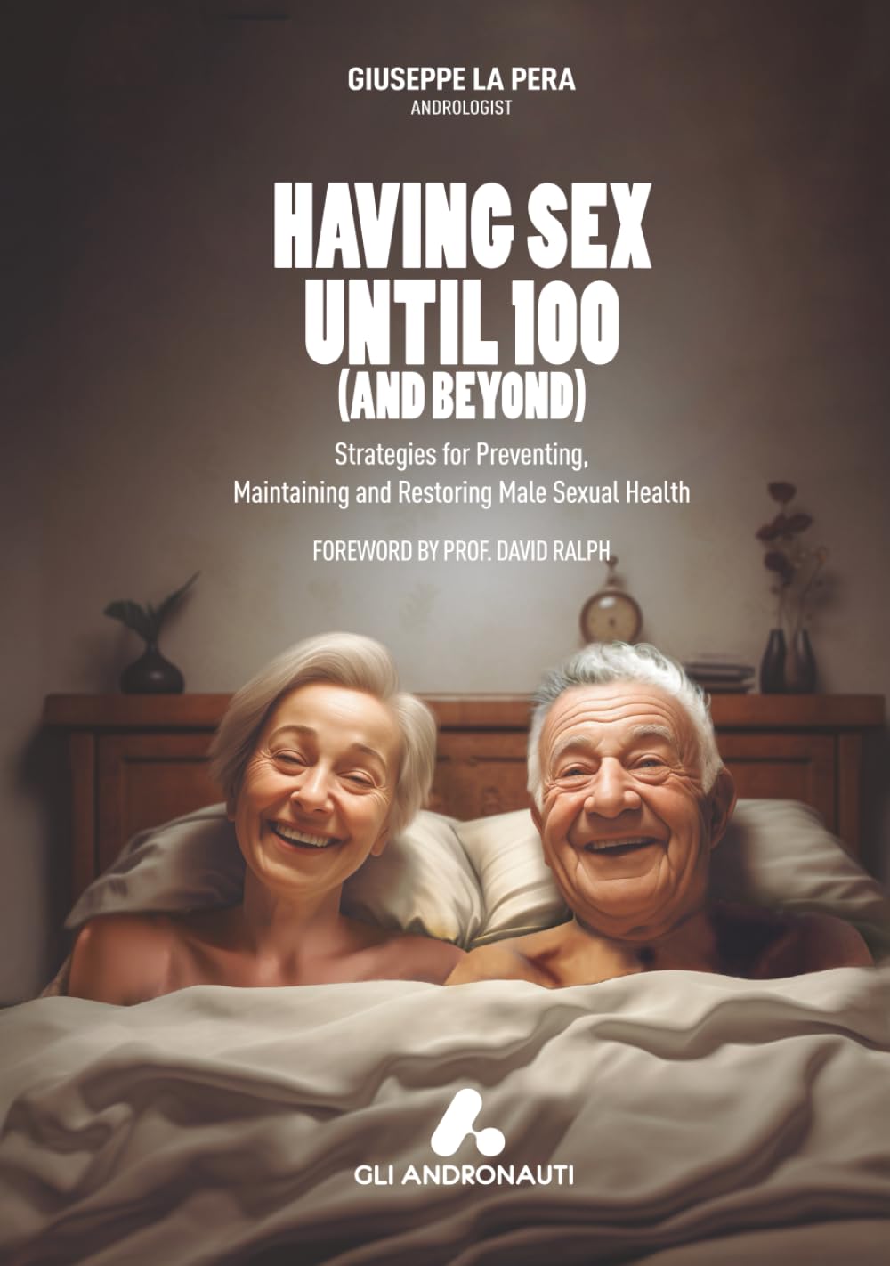 Having Sex Until 100 (and Beyond): Strategies for preventing, maintaining and restoring male sexual health
