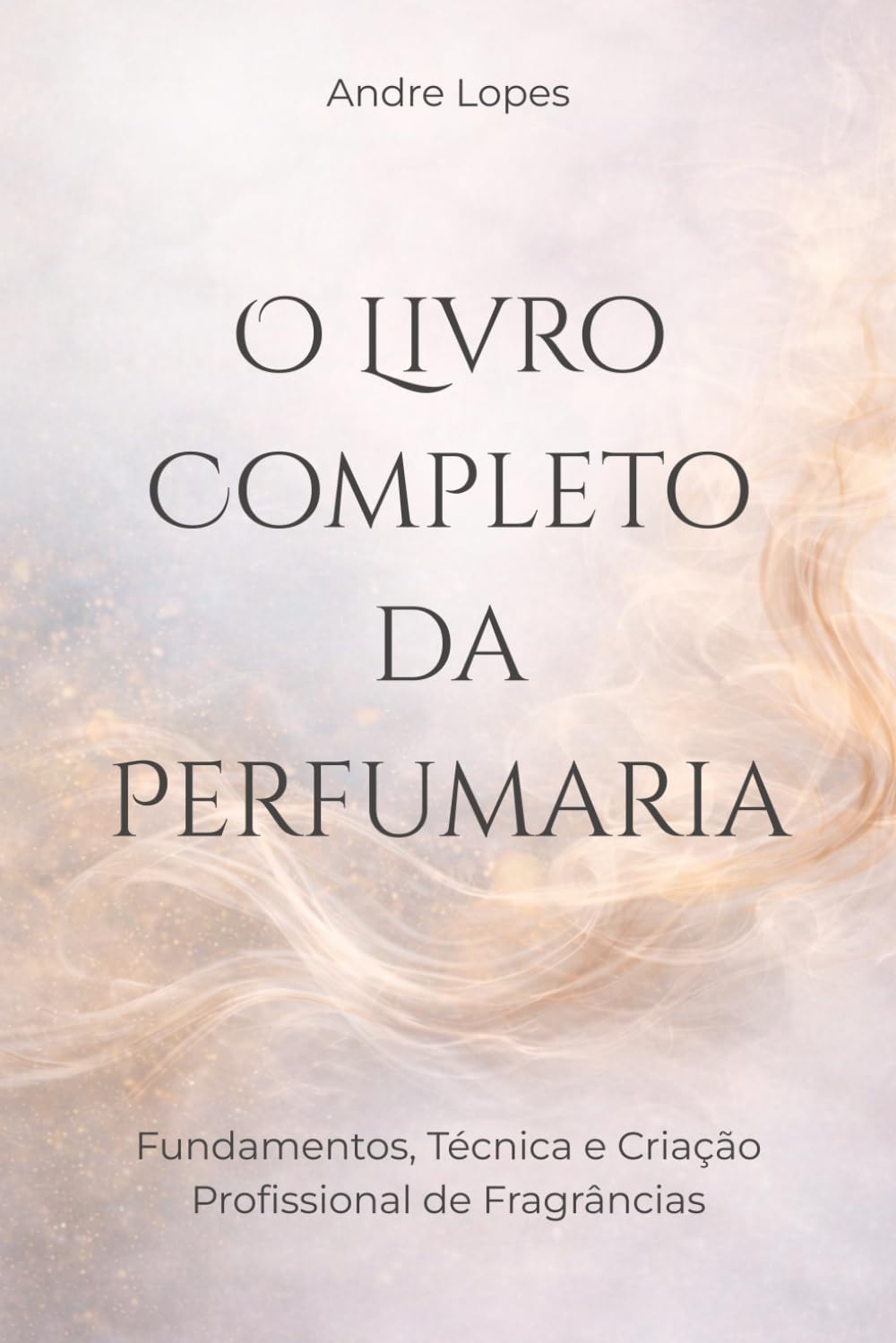 O Livro Completo da Perfumaria: Fundamentos, Técnica e Criação Profissional de Fragrâncias