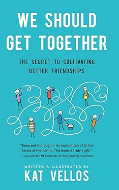 We Should Get Together: The Secret to Cultivating Better Friendships: Vellos, Kat