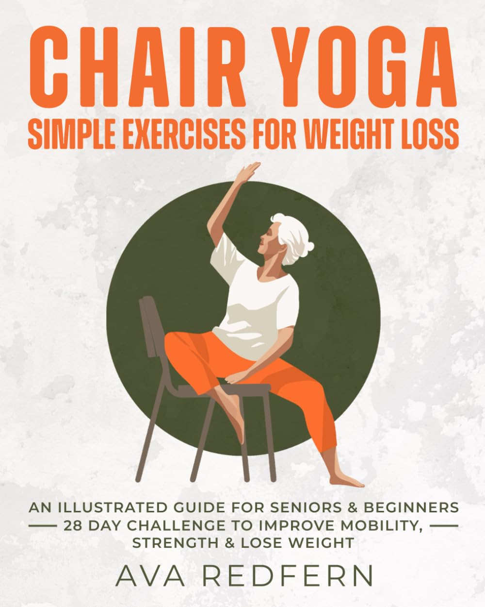 Chair Yoga: Simple Exercises for Weight Loss: An Illustrated Guide for Seniors and Beginners | 28-Day Challenge to Improve Mobility, Strength and Lose Weight