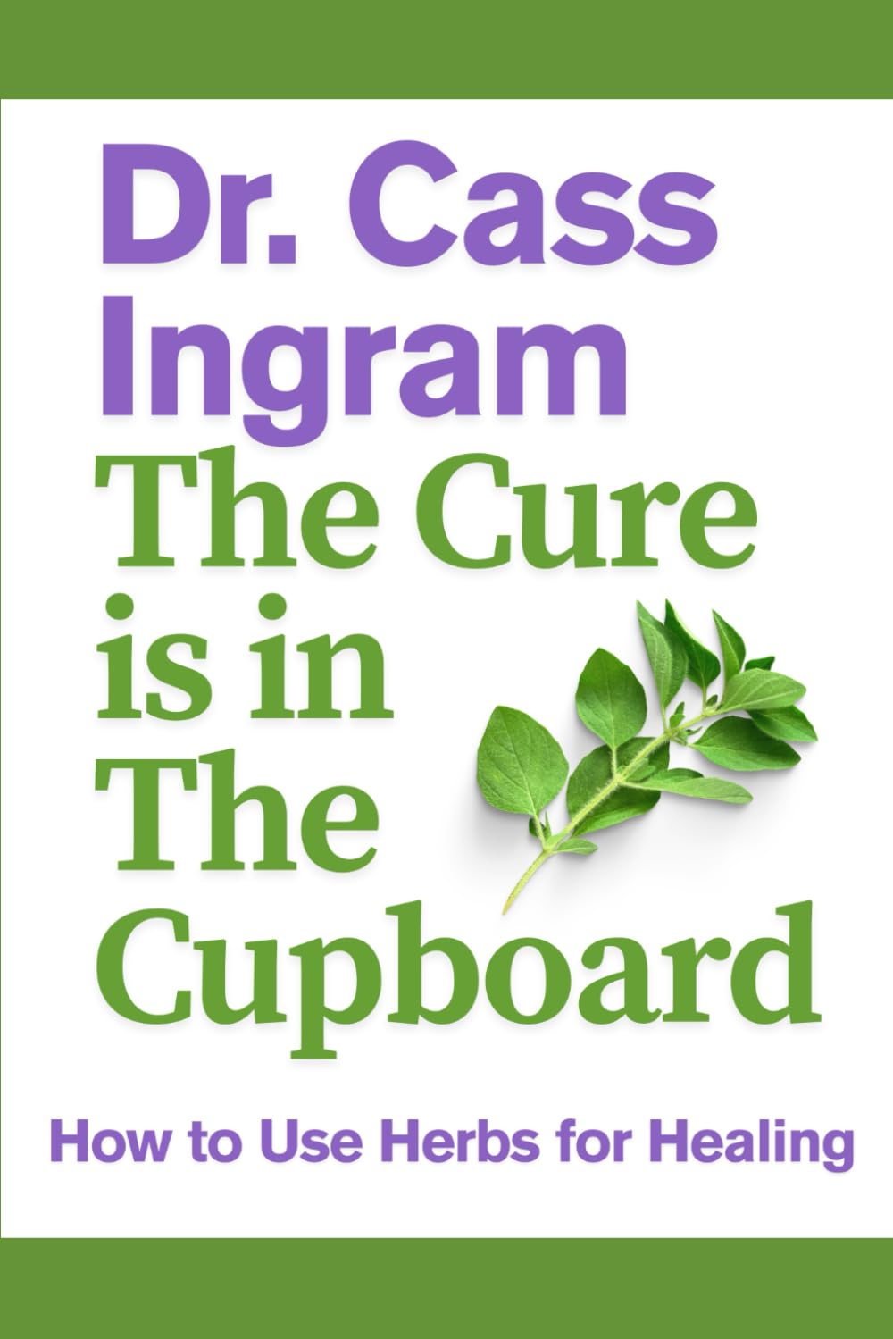 The Cure Is in The Cupboard: How To Use Oregano For Better Health (REVISED EDITION)