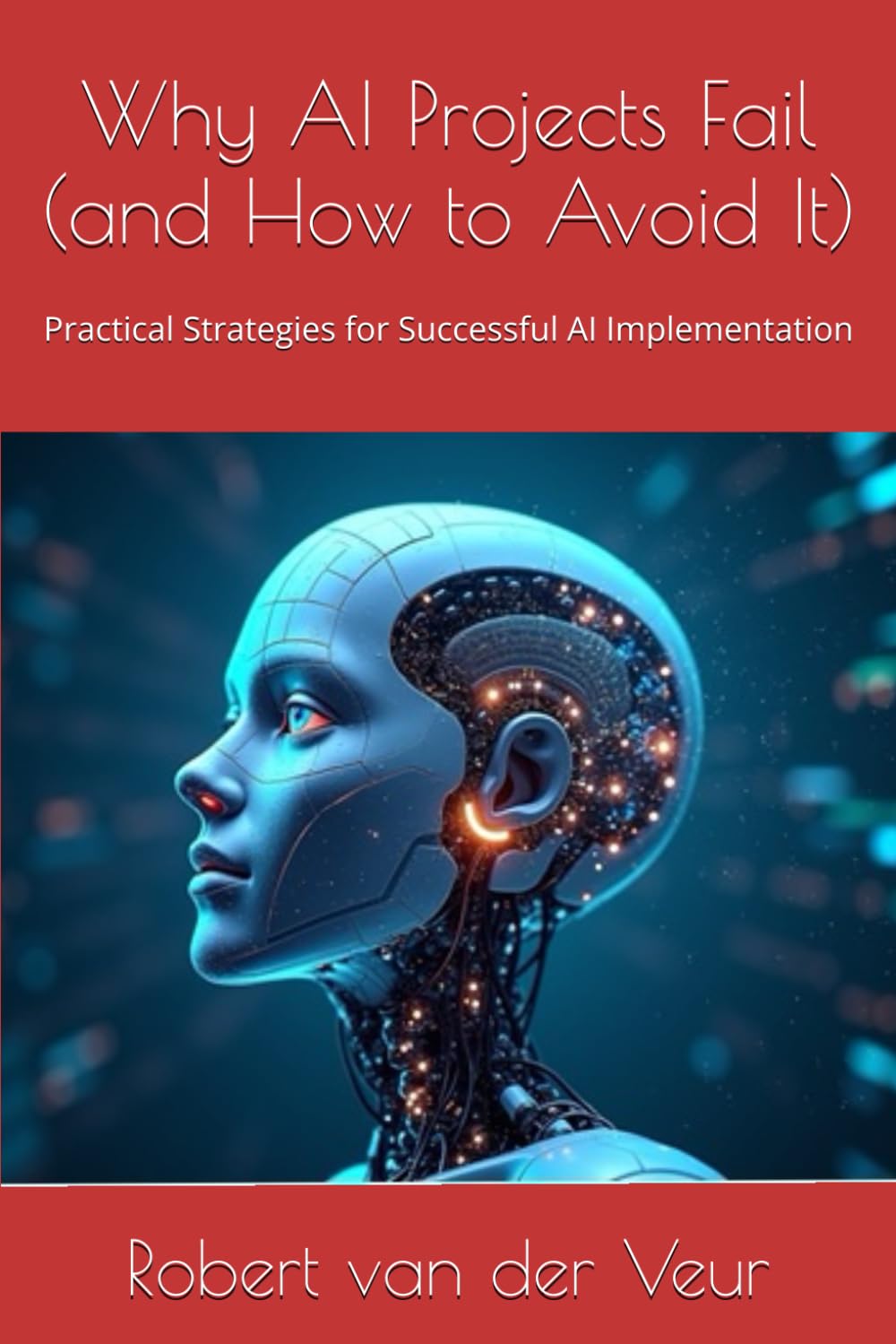 Why AI Projects Fail (and How to Avoid It): Practical Strategies for Successful AI Implementation