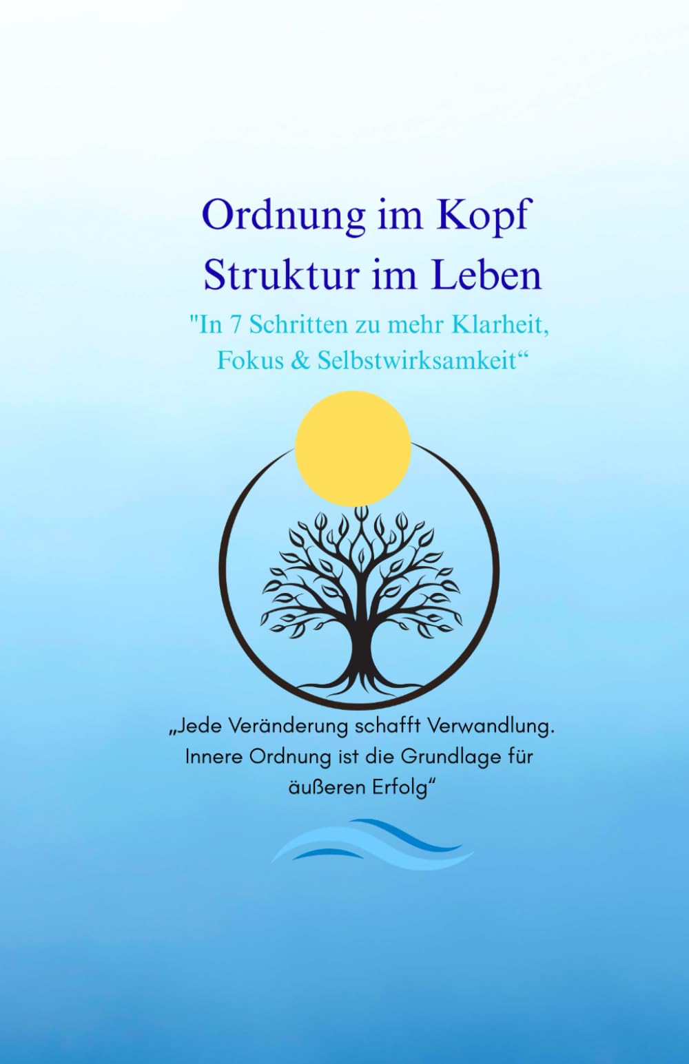 Ordnung im Kopf Struktur im Leben: In 7 Schritten zu mehr Klarheit, Fokus & Selbstwirksamkeit