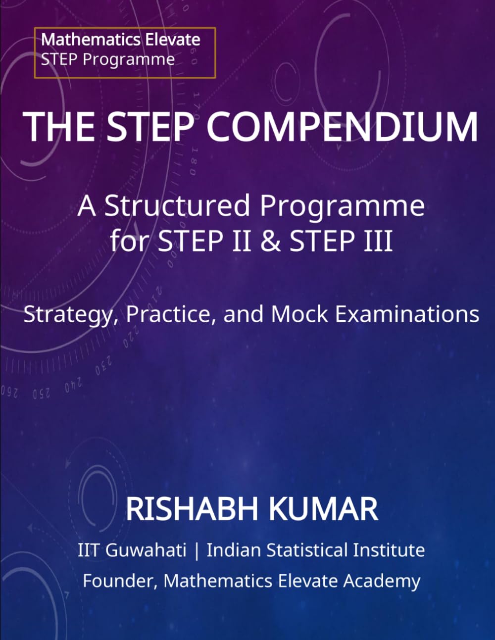 THE STEP COMPENDIUM: A Structured Programme of Strategy, Practice, and 40 Mock Examinations for STEP 2 & 3 (Mathematics Elevate STEP Series)