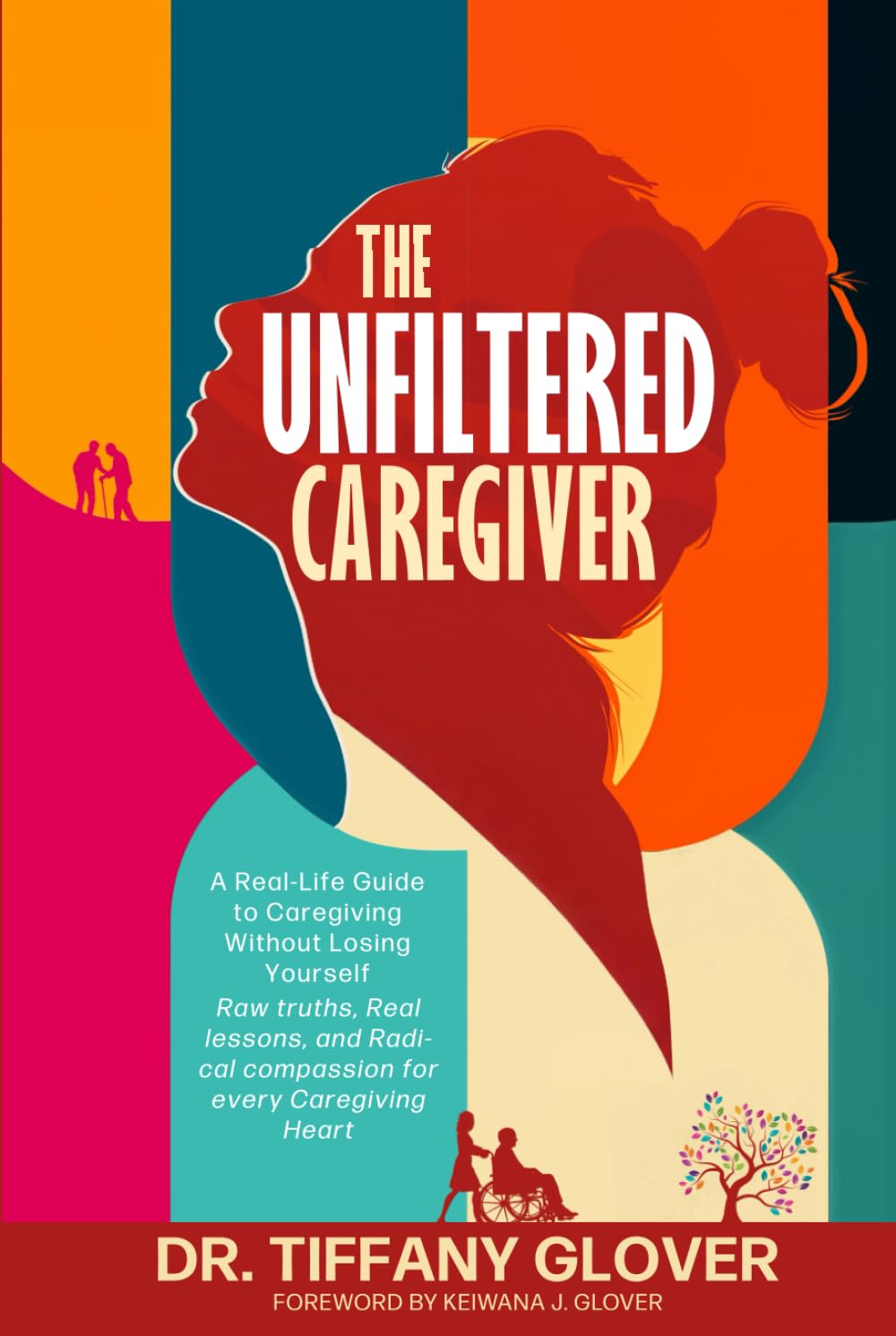 The Unfiltered Caregiver: A Real-Life Guide to Caregiving Without Losing Yourself Real talk, raw lessons, and radical compassion for every caregiving heart