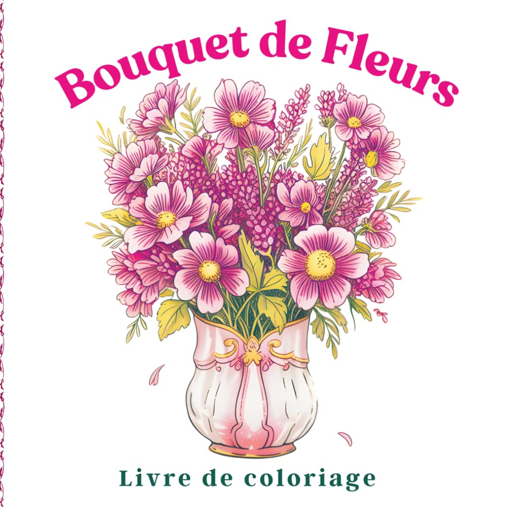 Bouquet de fleurs Livre de coloriage: Des illustrations botaniques douces pour les femmes en quête de calme, avec d'élégantes compositions florales pour des moments de coloriage apaisants