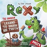 Rexy the Dinosaur Learns to Brush his Teeth: (Children's book about a Dinosaur Who Learns to Brush Teeth, Dinosaur Books, Brush Teeth Book, Bedtime Story, Picture Books, Preschool Books, Kids Books)