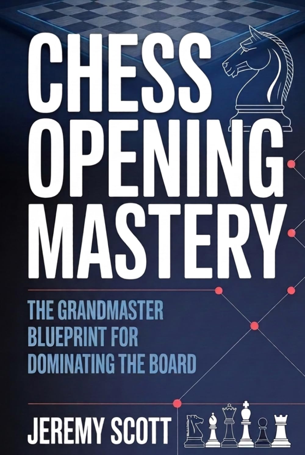 Chess Opening Mastery: The Grandmaster Blueprint for Dominating the Board
