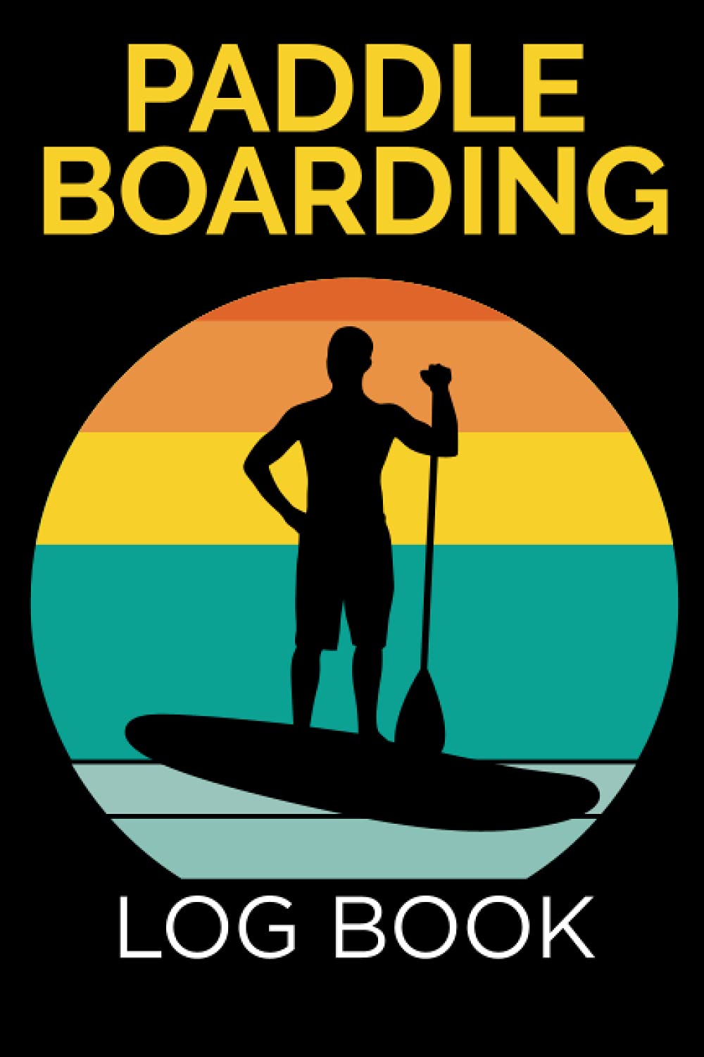 Paddle Boarding Log Book: A SUP Boarding Journal To Record Your Adventures (Gift Idea for Paddle Boarder)
