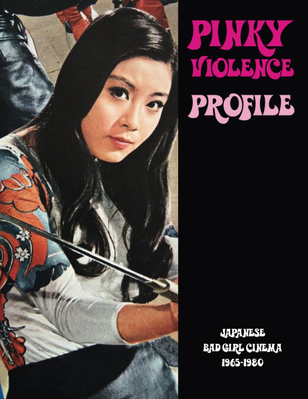 PINKY VIOLENCE PROFILE: Japanese Bad Girl Cinema 1965-1980 (Cult Movie Profiles)