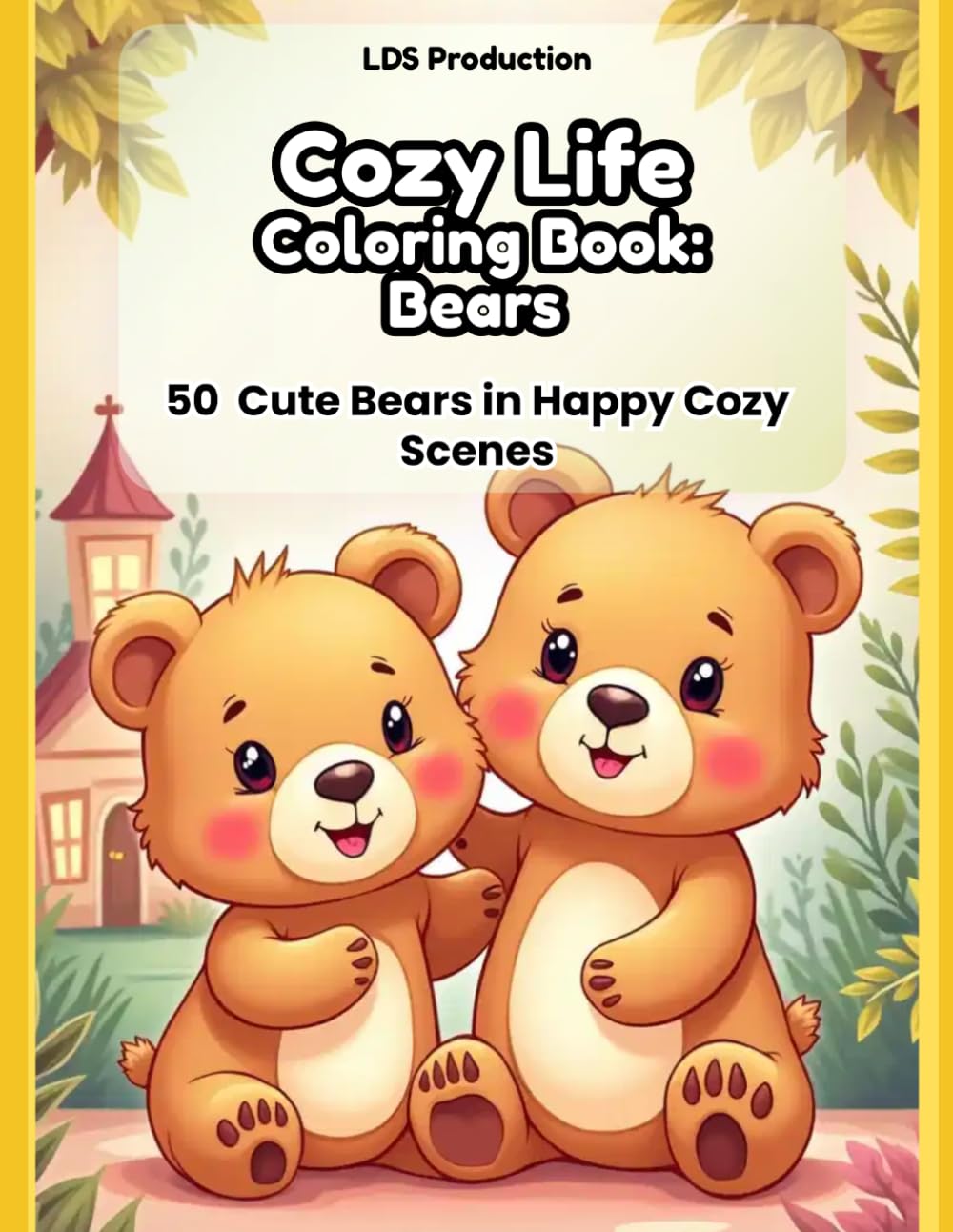 Cozy Life Coloring Book – Bears: 50 Cute Bears in Happy Cozy Scenes: Bold & Easy Coloring Pages for Relaxation, Stress Relief and Creative Fun (Cozy Life Coloring Series)
