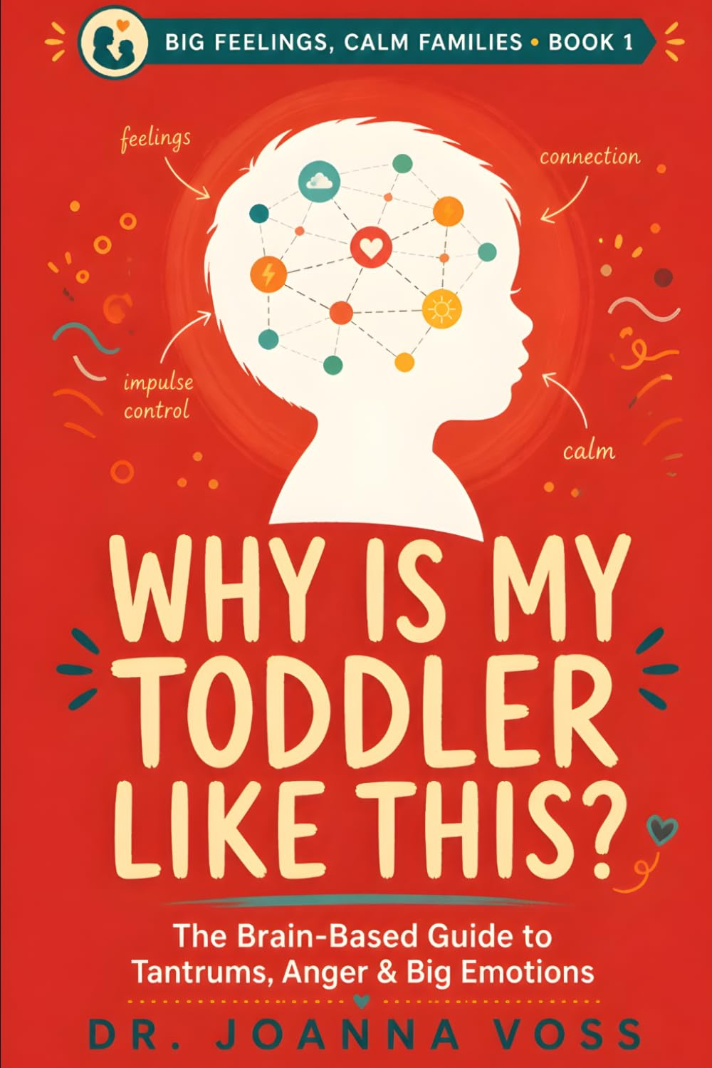 Why Is My Toddler Like This?: The Brain-Based Guide to Tantrums, Anger, and Big Emotions (Big Feelings, Calm Families)