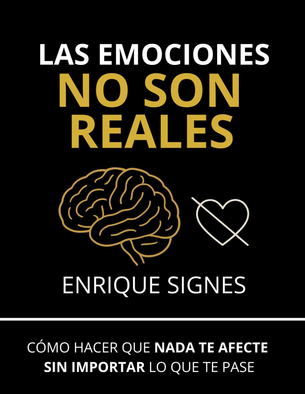 Las emociones no son reales: Cómo hacer que nada te afecte sin importar lo que te pase