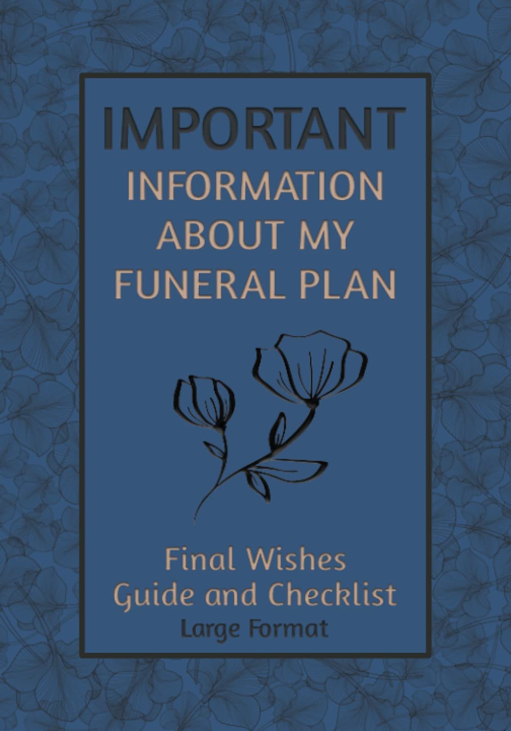 Important Information about my Funeral Plan, Large Format: Final Wishes Guide and Checklist. A workbook to help your loved ones after you pass.