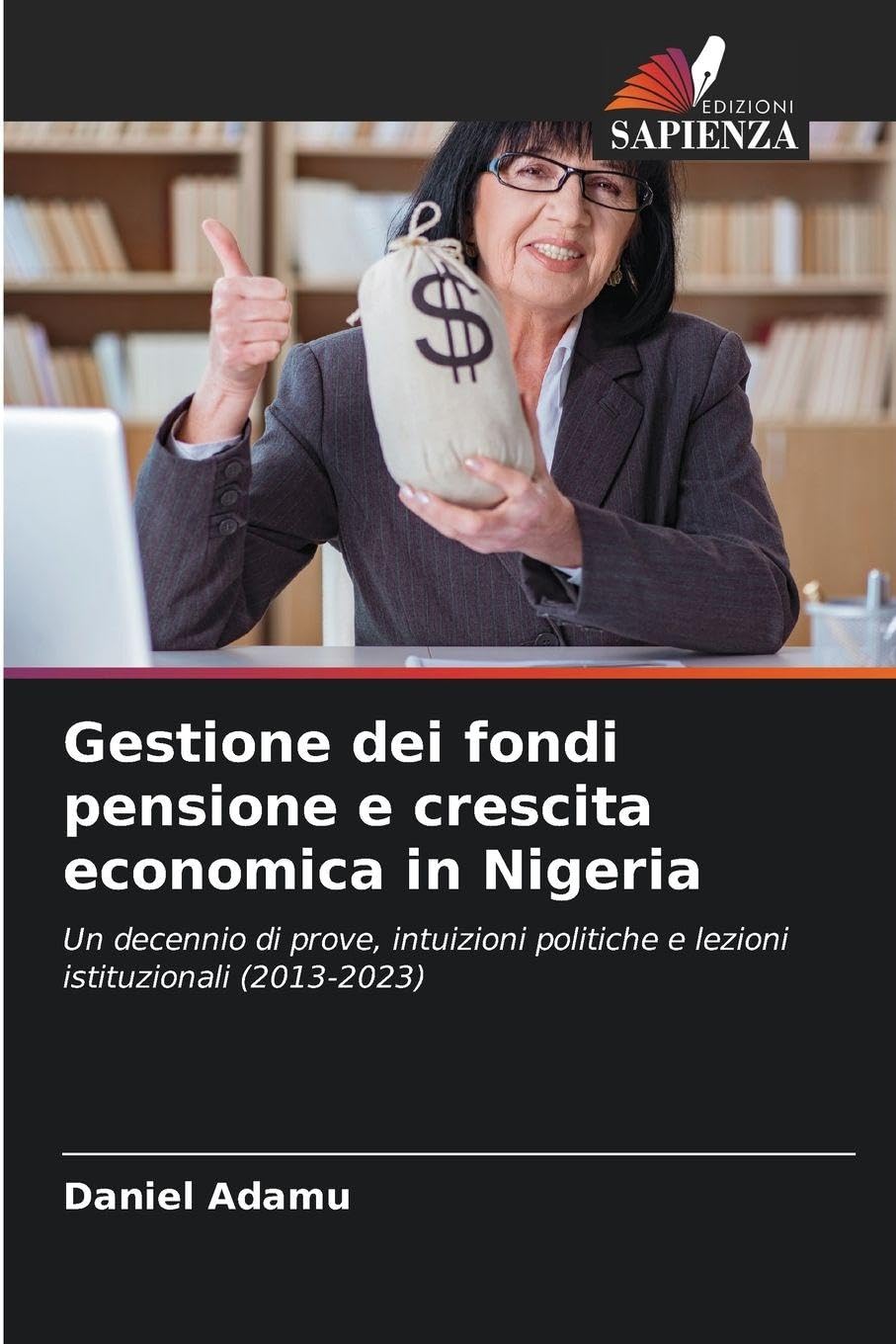 Gestione dei fondi pensione e crescita economica in Nigeria: Un decennio di prove, intuizioni politiche e lezioni istituzionali (2013-2023)