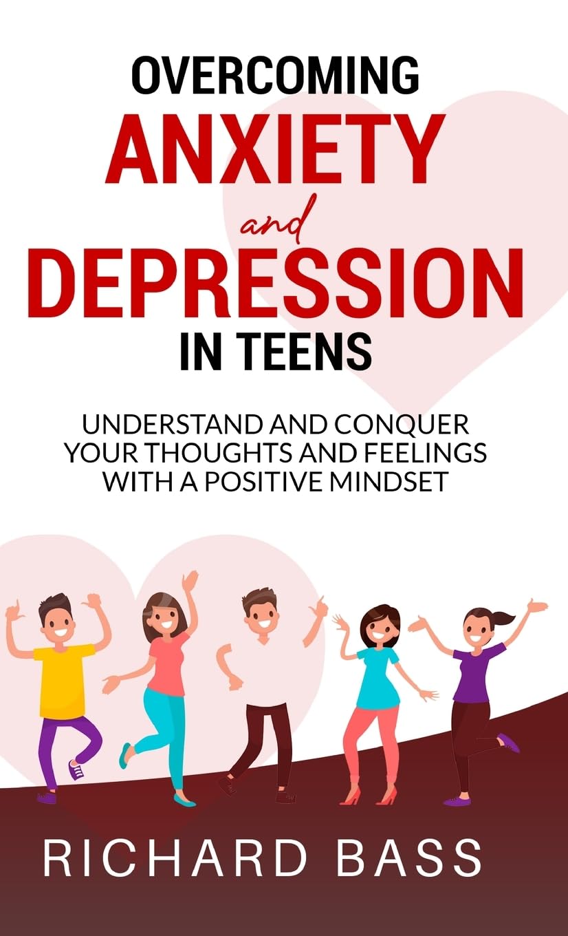Overcoming Anxiety and Depression in Teens: Conquer your Thoughts and Feelings with a Positive Mindset (Successful Parenting)