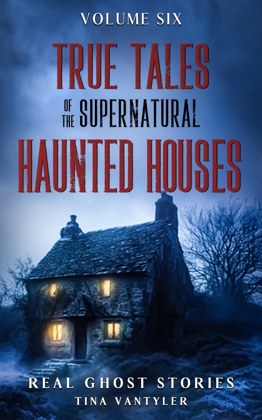 True Tales Of The Supernatural: Haunted Houses: Real Ghost Stories: Volume Six: 6 (Real Ghost Stories: True Supernatural Tales)