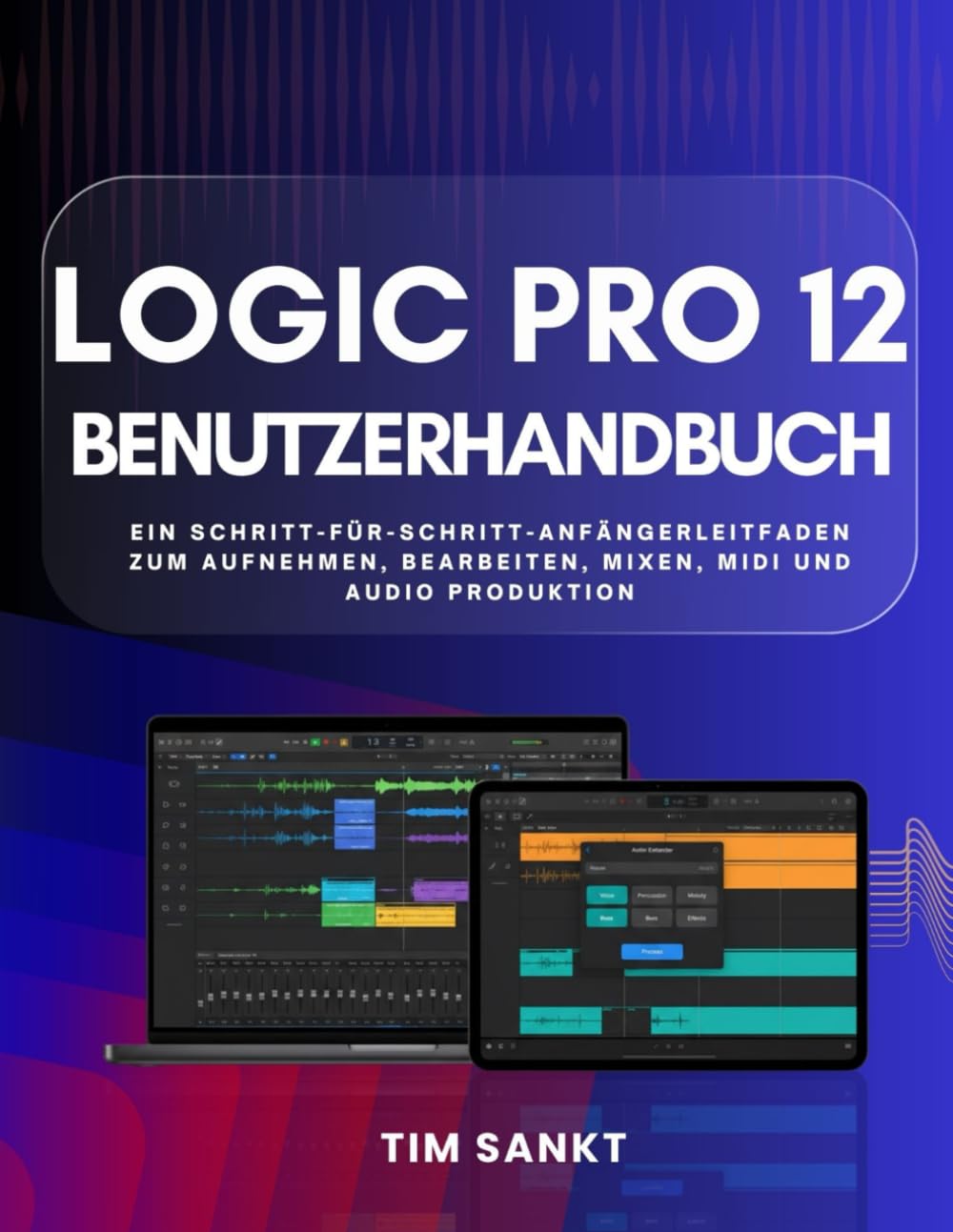 Logic Pro 12 Benutzerhandbuch: Ein Schritt-für-Schritt-Anfängerleitfaden zum Aufnehmen, Bearbeiten, Mixen, MIDI und Audio produktion