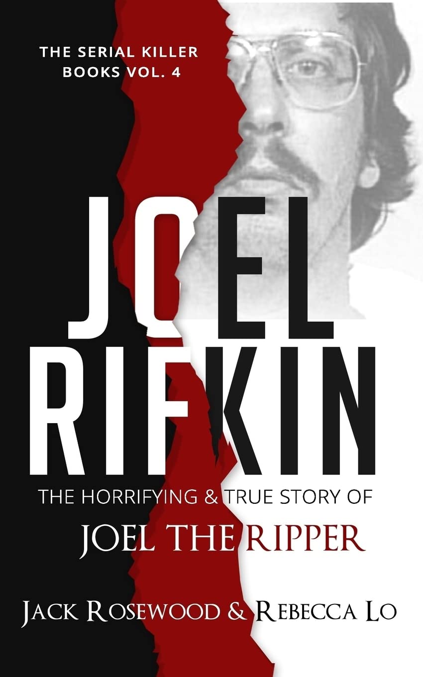 Joel Rifkin: The Horrifying & True Story of Joel The Ripper: Volume 4 (The Serial Killer Books)