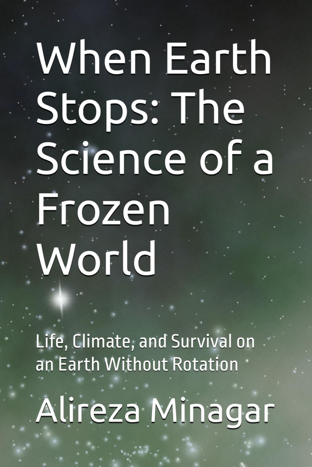 When Earth Stops: The Science of a Frozen World: Life, Climate, and Survival on an Earth Without Rotation