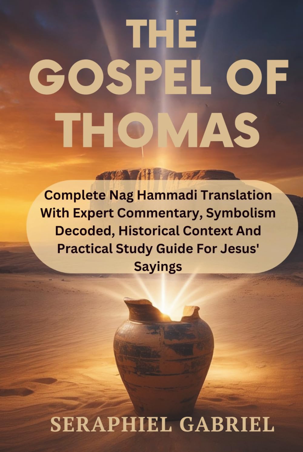 THE GOSPEL OF THOMAS: Complete Nag Hammadi Translation With Expert Commentary, Symbolism Decoded, Historical Context And Practical Study Guide For Jesus' Sayings
