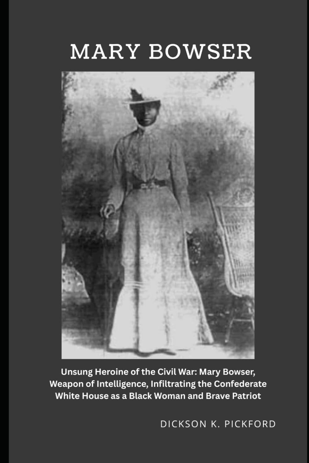 Mary Bowser: Unsung Heroine of the Civil War: Mary Bowser, Weapon of Intelligence, Infiltrating the Confederate White House as a Black Woman and Brave Patriot