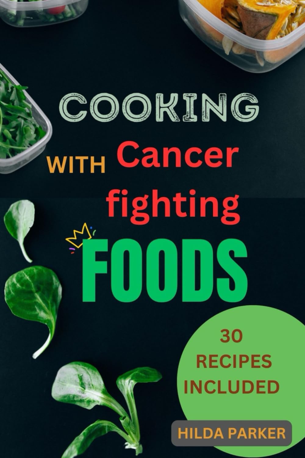 Cooking With Cancer Fighting Foods: A diet cookbook for cancer prevention, treatment and recovery