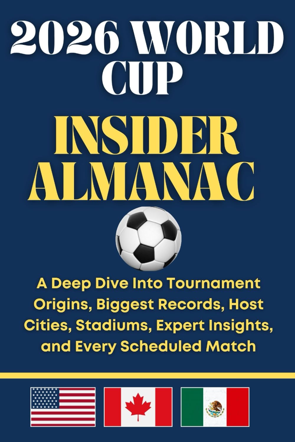 2026 World Cup Insider Almanac: A Deep Dive Into Tournament Origins, Biggest Records, Host Cities, Stadiums, Expert Insights, and Every Scheduled Match
