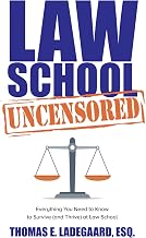 Law School Uncensored: Everything You Need to Know to Survive (and Thrive) at Law School