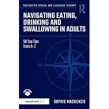 Navigating Eating, Drinking and Swallowing in Adults 50 Top Tips from A-Z Navigating Speech and Language Therapy