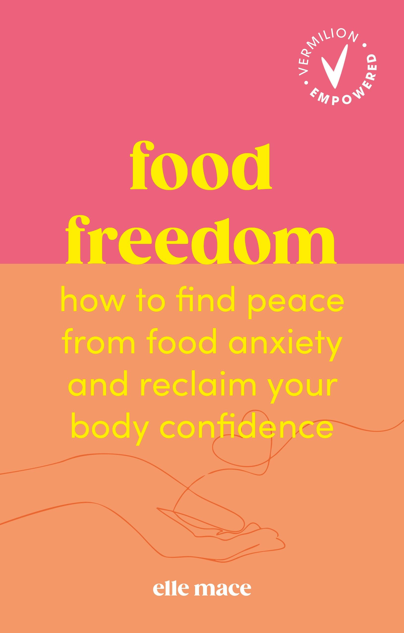 Food Freedom: How to find peace from food anxiety, and reclaim your body confidence (Vermilion Empowered)