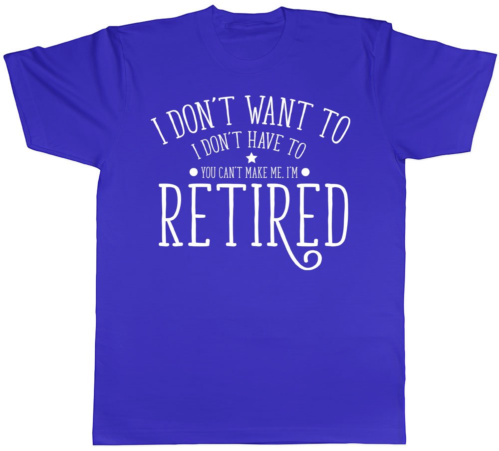Shopagift Men's Blue I Don't Want To, I Don't Have To, You Can't Make Me, I'm Retired Short Sleeve T-Shirt