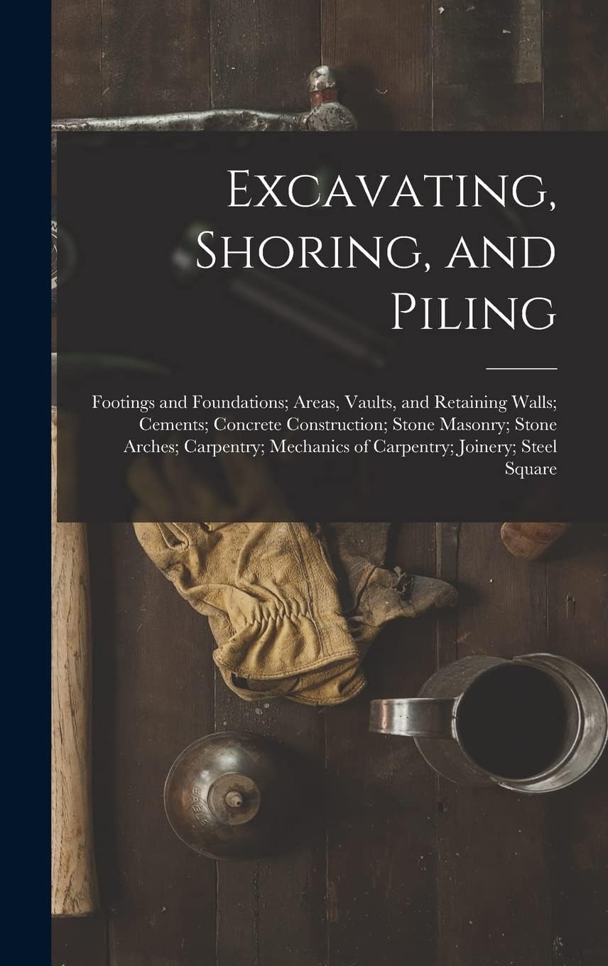 Excavating, Shoring, and Piling: Footings and Foundations; Areas, Vaults, and Retaining Walls; Cements; Concrete Construction; Stone Masonry; Stone ... Mechanics of Carpentry; Joinery; Steel Square