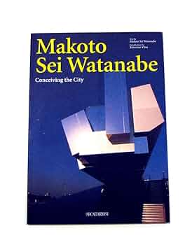 Makoto Sei Watanabe: Conceiving the City: Watanabe, Makoto