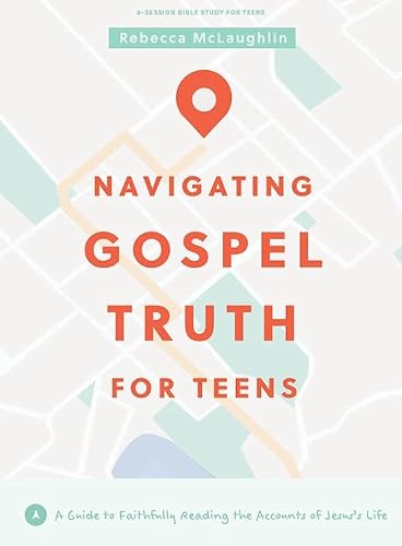 Navigating Gospel Truth - Teen Bible Study Book with Video Access: A Guide to Faithfully Reading the Accounts of Jesus’s Life