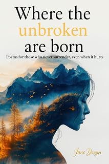 Where the unbroken are born: Poems for those who never surrender: self-help in verse, resilience, and self-love.
