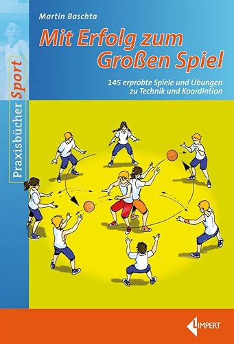 Mit Erfolg zum Großen Spiel: 145 erprobte Spiele und Übungen zu den technischen Grundfertigkeiten