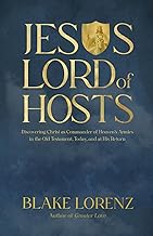 Jesus, Lord of Hosts: Discovering Christ as Commander of Heaven's Armies in the Old Testament, Today and at His Return