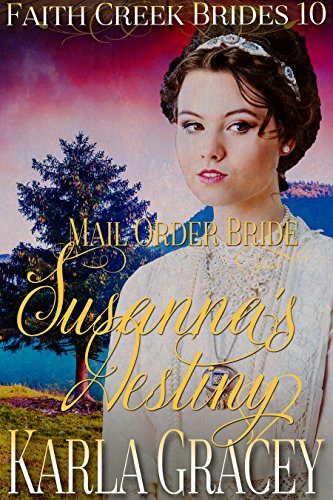 Mail Order Bride - Susanna's Destiny: Clean and Wholesome Historical Western Cowboy Inspirational Romance (Faith Creek Brides Book 10)