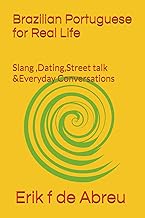 Brazilian Portuguese for Real Life: Slang ,Dating,Street talk &Everyday Conversations