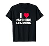 I Love Machine Learning - Data Science T-Shirt