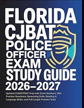Florida CJBAT Police Officer Exam Study Guide 2026-2027: Updated CJBAT/FBAT Prep with Exam Sections, Practice Questions, Reasoning Drills, Reading & Language Skills, and Full-Length Practice Tests