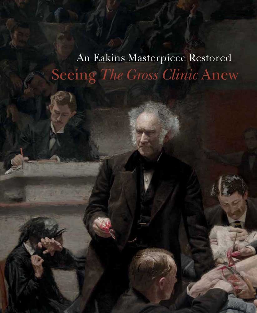 An Eakins Masterpiece Restored: Seeing "The Gross Clinic" Anew