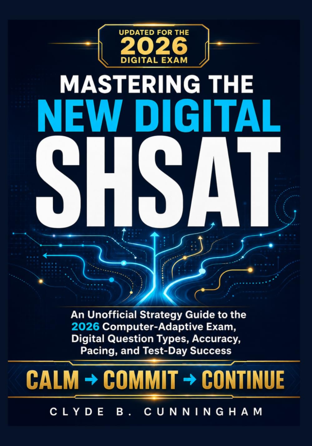MASTERING THE NEW DIGITAL SHSAT: An Unofficial Strategy Guide to the 2026 ComputerAdaptive Exam, Digital Question Types, Accuracy, Pacing, and Test-Day Success.