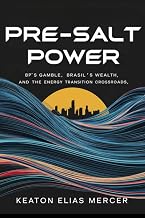 Pre-Salt Power: BP’s Gamble, Brazil’s Wealth, and the Energy Transition Crossroads